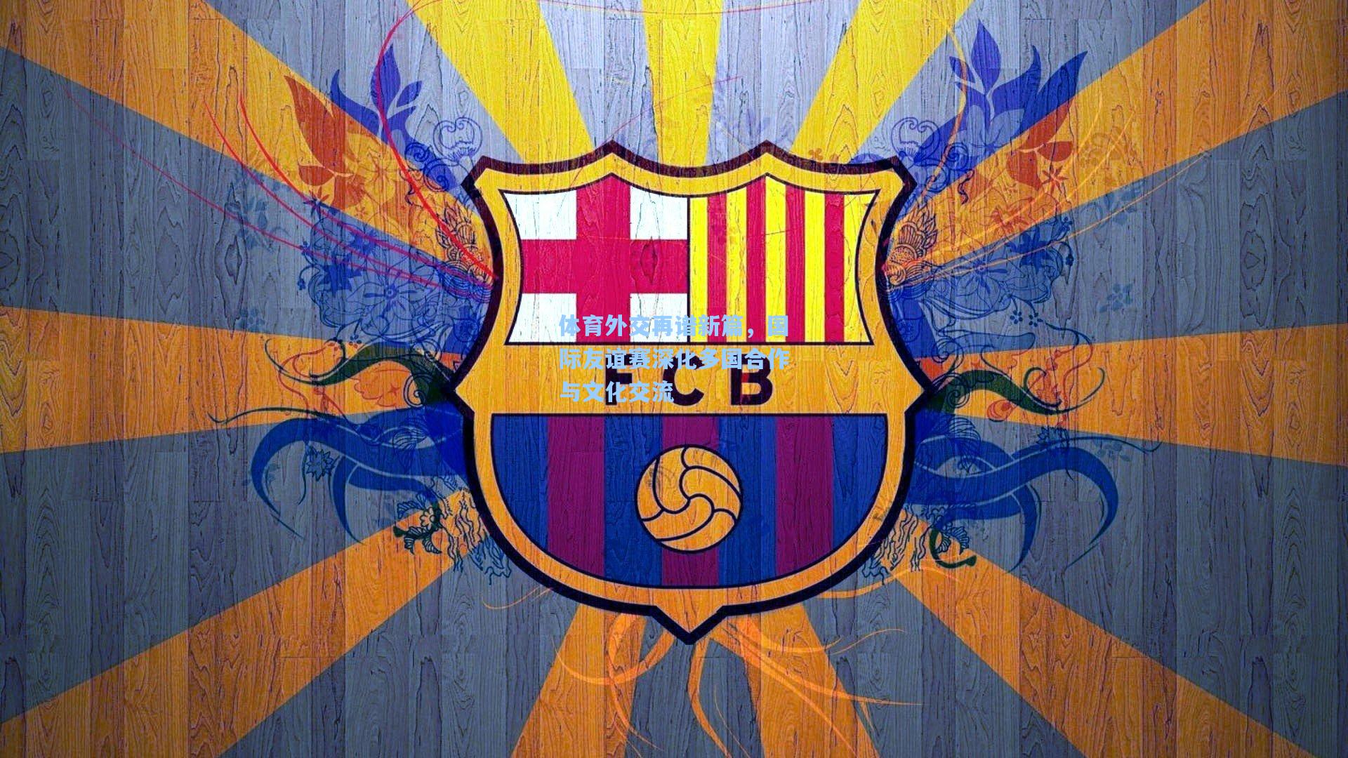 体育外交再谱新篇，国际友谊赛深化多国合作与文化交流