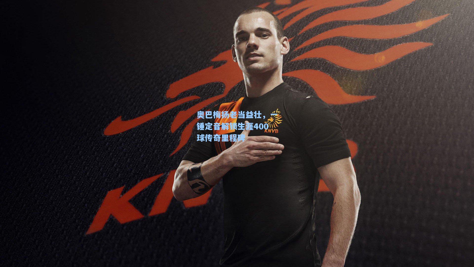 奥巴梅扬老当益壮，一锤定音解锁生涯400球传奇里程碑