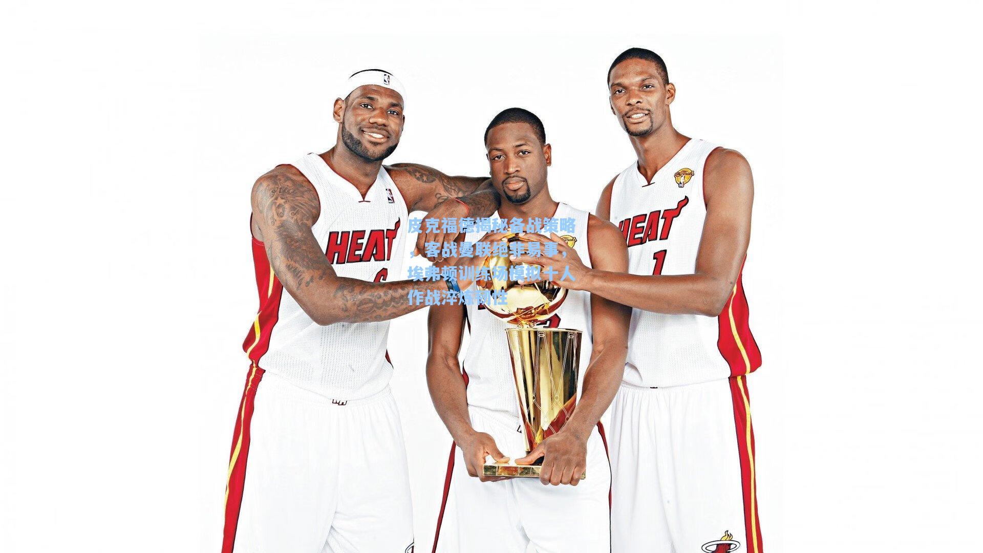 皮克福德揭秘备战策略，客战曼联绝非易事，埃弗顿训练场模拟十人作战淬炼韧性