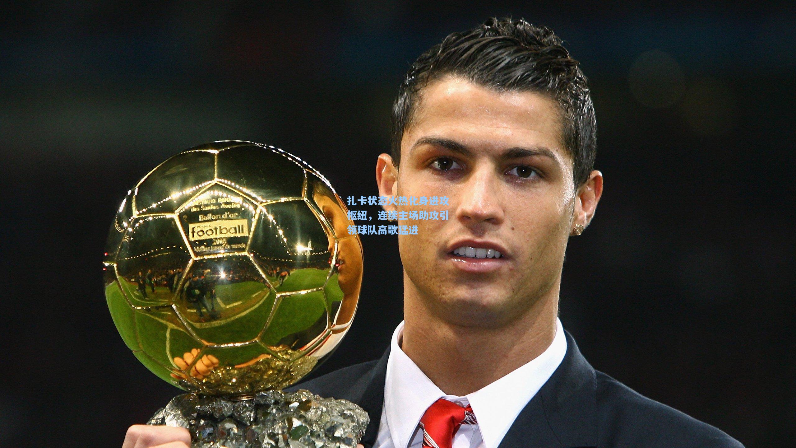 扎卡状态火热化身进攻枢纽，连续主场助攻引领球队高歌猛进