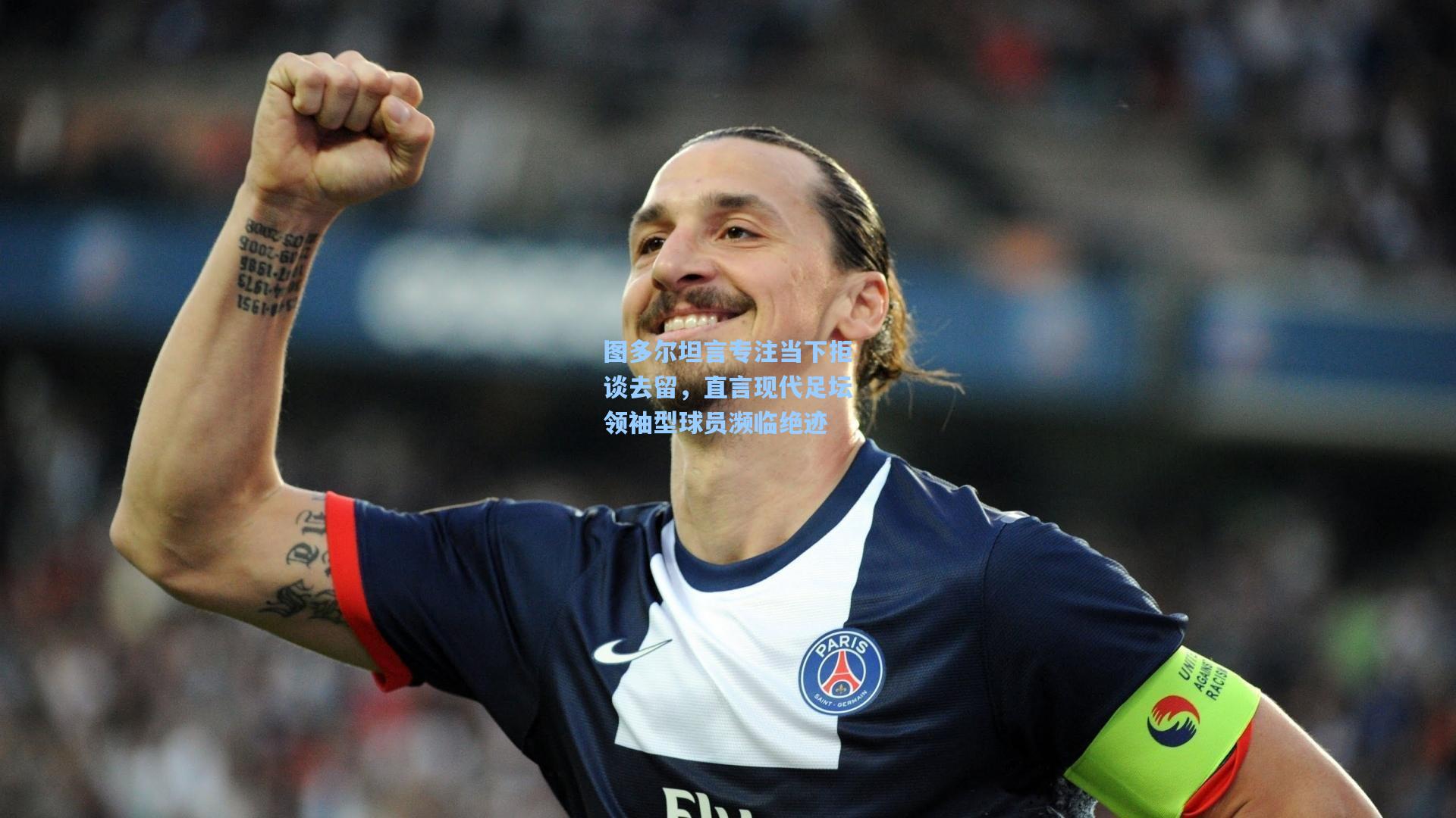 爱游戏体育-图多尔坦言专注当下拒谈去留，直言现代足坛领袖型球员濒临绝迹