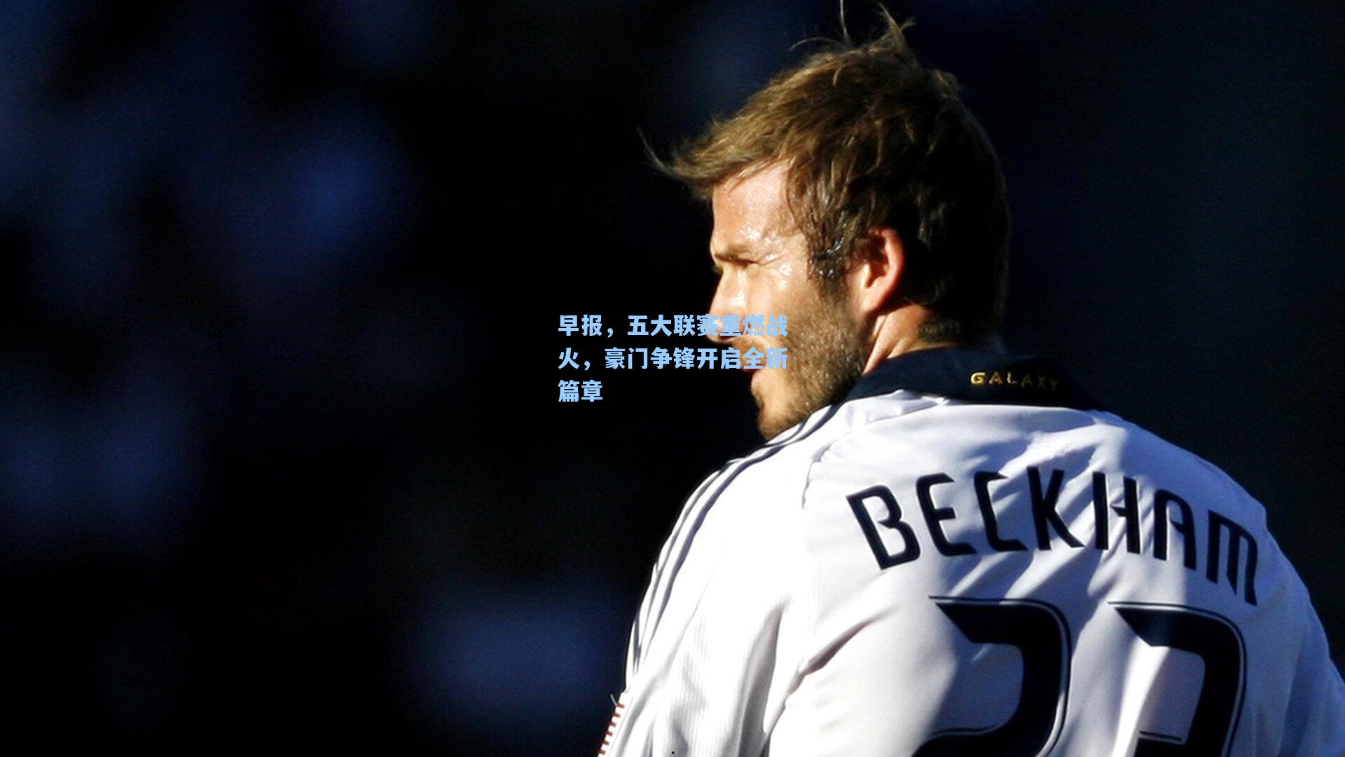 爱游戏官方入口_早报，五大联赛重燃战火，豪门争锋开启全新篇章